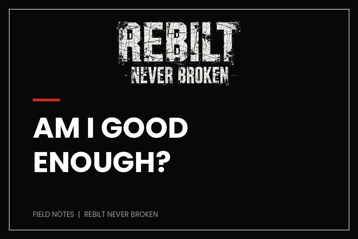 Am I Good Enough? - REBILT Never Broken Field Notes
