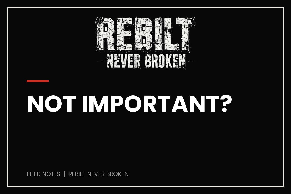 Not Important? - REBILT Never Broken Field Notes